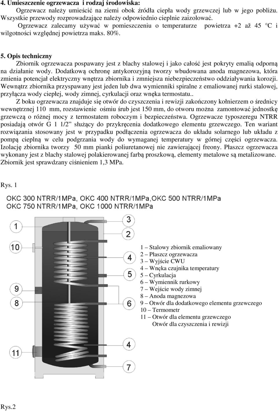Opis techniczny Zbiornik ogrzewacza pospawany jest z blachy stalowej i jako całość jest pokryty emalią odporną na działanie wody.