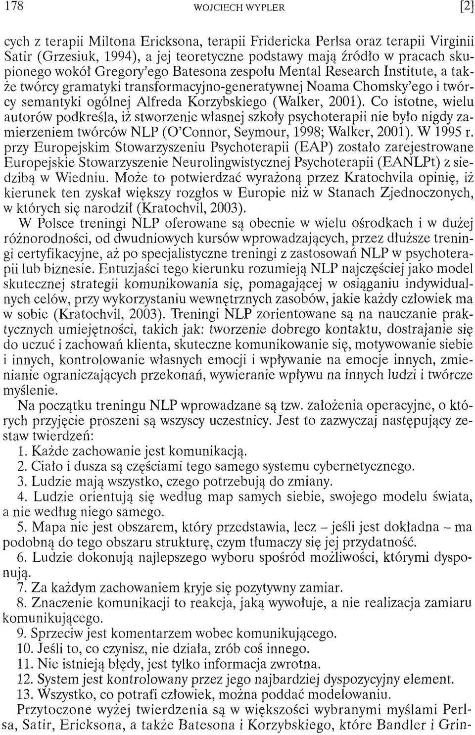 Co istotne, wielu autorów podkreśla, iż stworzenie własnej szkoły psychoterapii nie było nigdy zamierzeniem twórców NLP (O Connor, Seymour, 1998; Walker, 2001). W 1995 r.