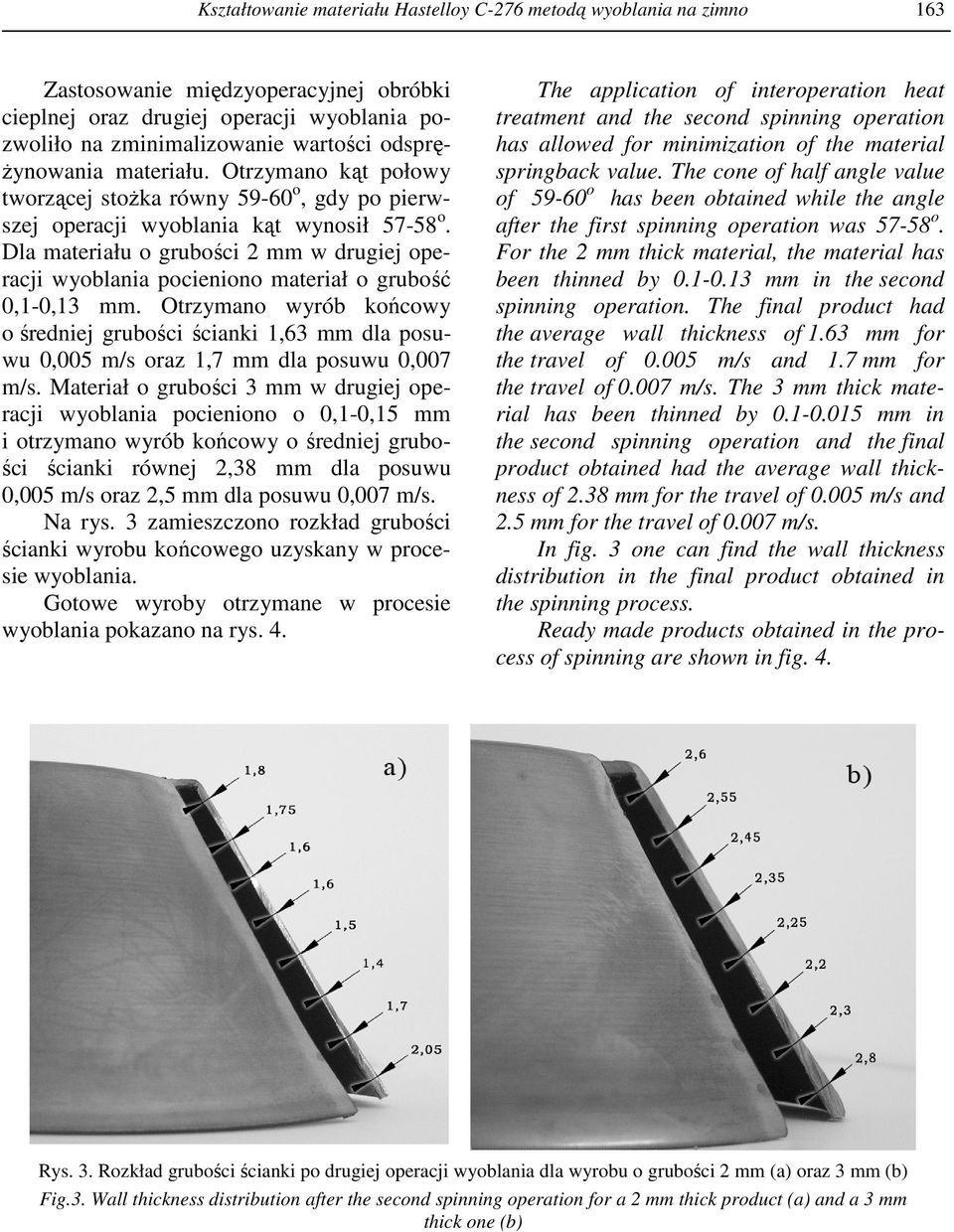 Dla materiału o grubości 2 w drugiej operacji wyoblania pocieniono materiał o grubość 0,1-0,13. Otrzymano wyrób końcowy o średniej grubości ścianki 1,63 dla posuwu 0,005 oraz 1,7 dla posuwu 0,007.