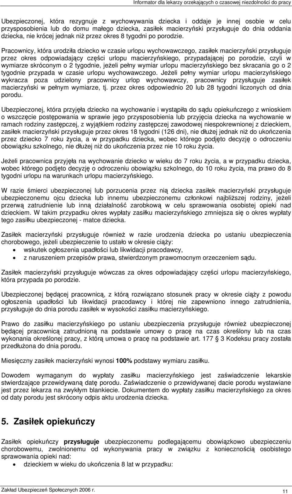 Pracownicy, która urodziła dziecko w czasie urlopu wychowawczego, zasiłek macierzyński przysługuje przez okres odpowiadający części urlopu macierzyńskiego, przypadającej po porodzie, czyli w wymiarze