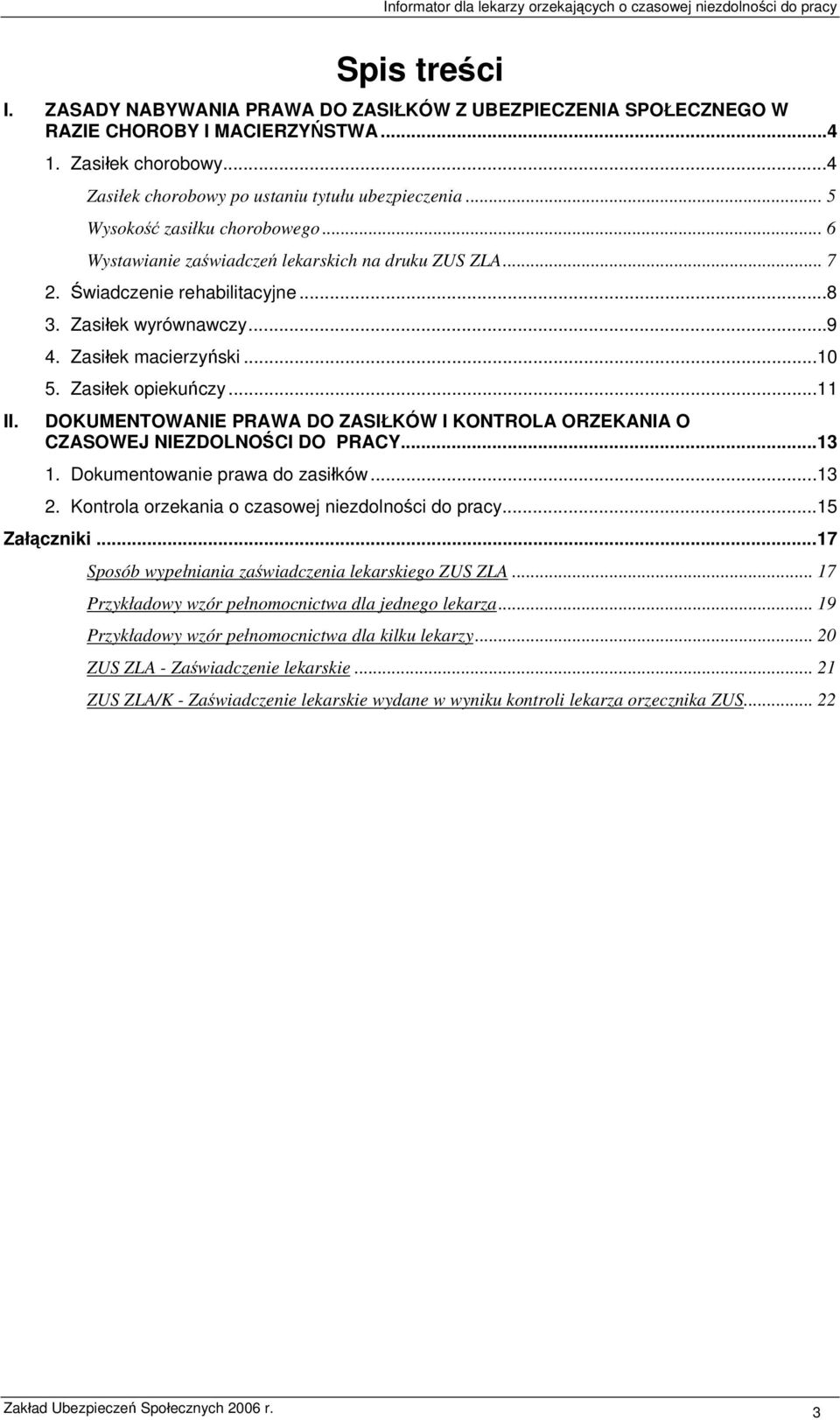 Zasiłek opiekuńczy...11 DOKUMENTOWANIE PRAWA DO ZASIŁKÓW I KONTROLA ORZEKANIA O CZASOWEJ NIEZDOLNOŚCI DO PRACY...13 1. Dokumentowanie prawa do zasiłków...13 2.