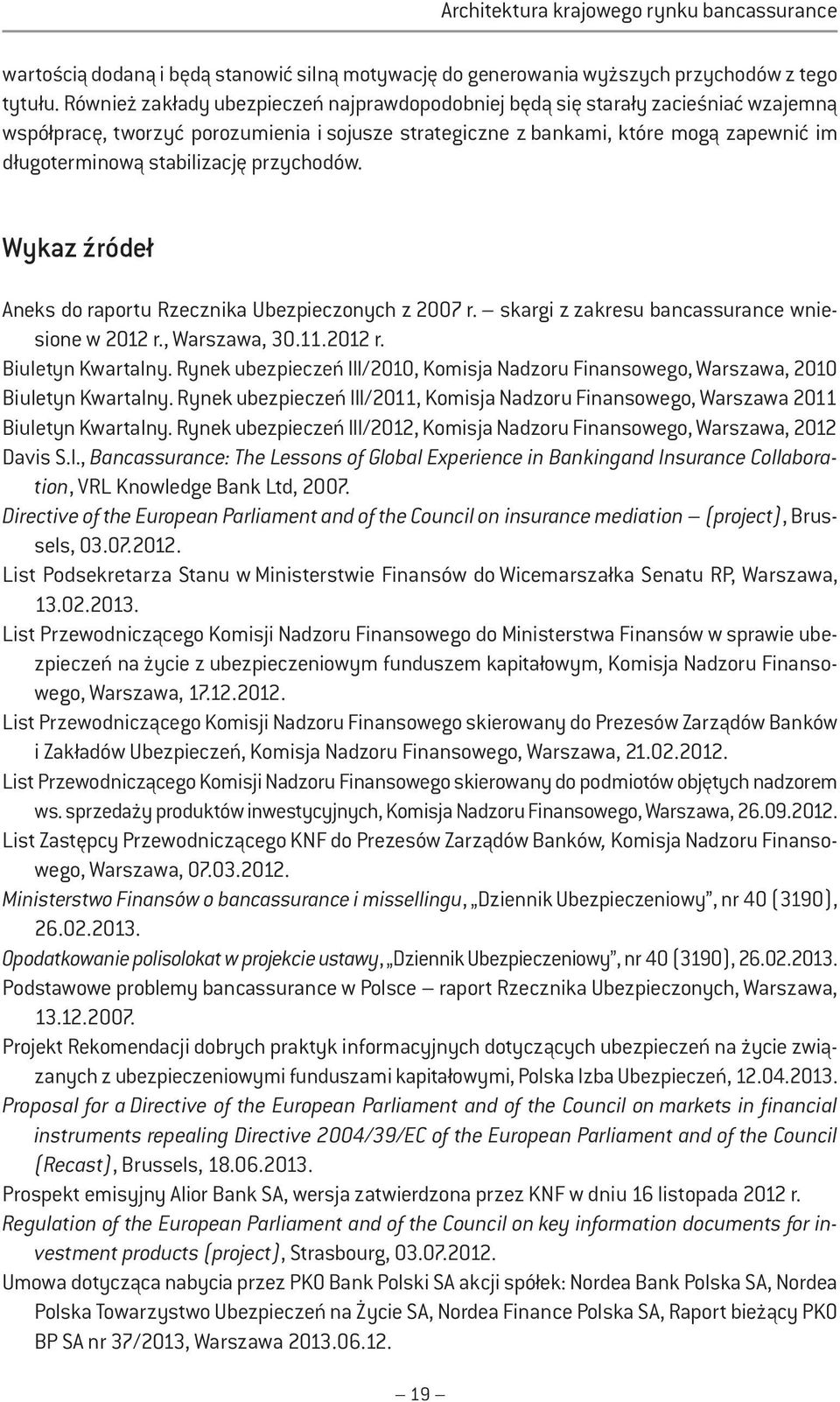 stabilizację przychodów. Wykaz źródeł Aneks do raportu Rzecznika Ubezpieczonych z 2007 r. skargi z zakresu bancassurance wniesione w 2012 r., Warszawa, 30.11.2012 r. Biuletyn Kwartalny.