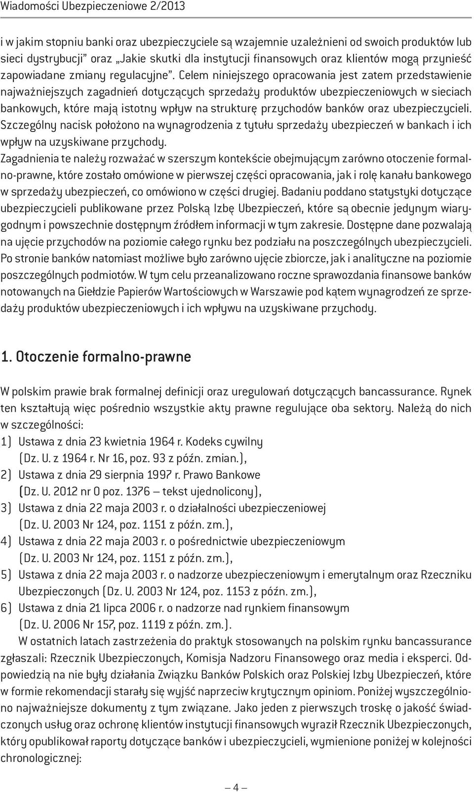 Celem niniejszego opracowania jest zatem przedstawienie najważniejszych zagadnień dotyczących sprzedaży produktów ubezpieczeniowych w sieciach bankowych, które mają istotny wpływ na strukturę