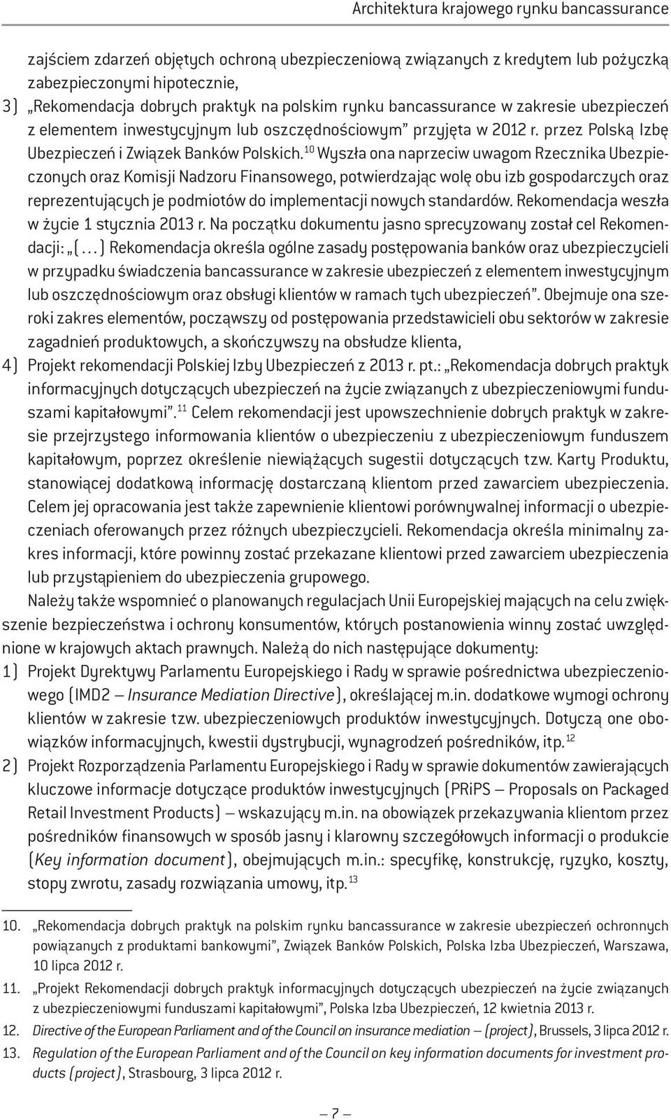 10 Wyszła ona naprzeciw uwagom Rzecznika Ubezpieczonych oraz Komisji Nadzoru Finansowego, potwierdzając wolę obu izb gospodarczych oraz reprezentujących je podmiotów do implementacji nowych