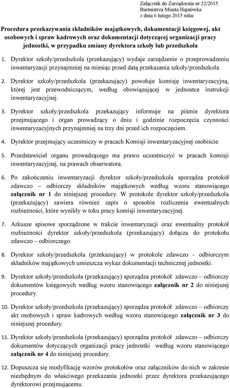 Dyrektor szkoły/przedszkola (przekazujący) wydaje zarządzenie o przeprowadzeniu inwentaryzacji przynajmniej na miesiąc przed datą przekazania szkoły/przedszkola. 2.