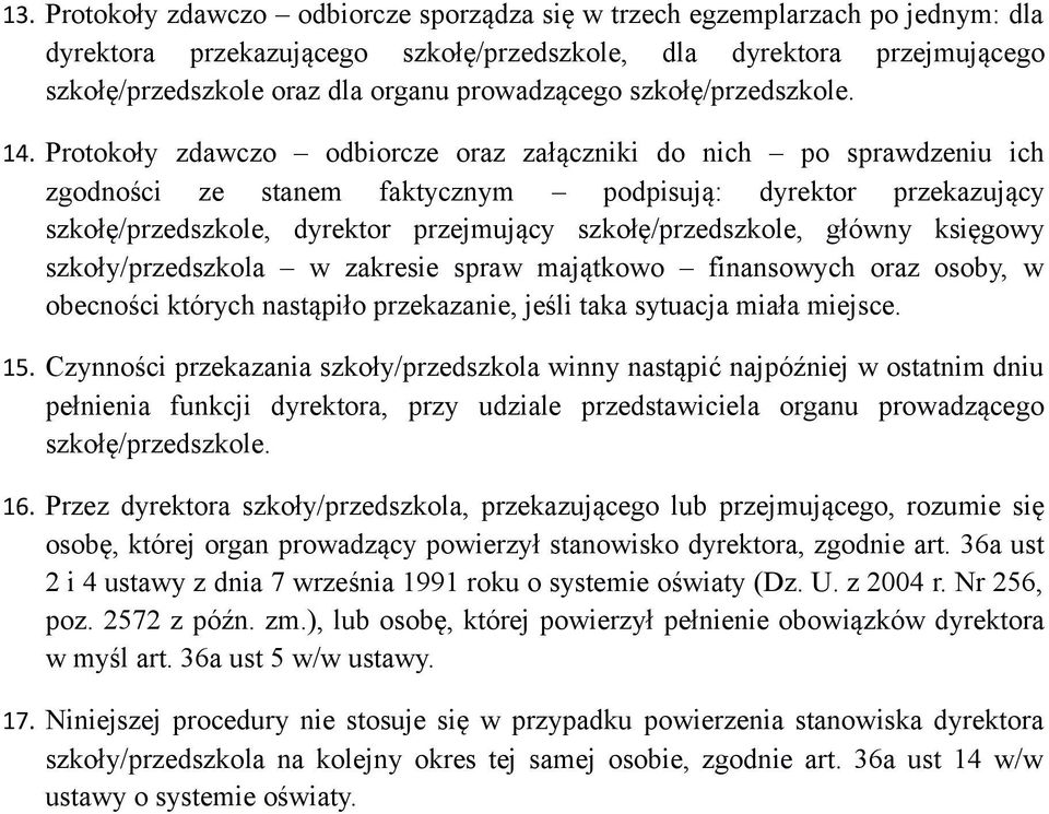 Protokoły zdawczo odbiorcze oraz załączniki do nich po sprawdzeniu ich zgodności ze stanem faktycznym podpisują: dyrektor przekazujący szkołę/przedszkole, dyrektor przejmujący szkołę/przedszkole,