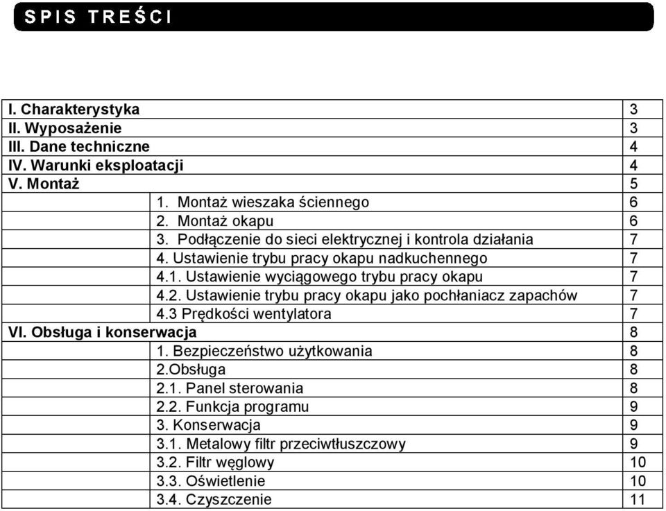 Ustawienie trybu pracy okapu jako pochłaniacz zapachów 7 4.3 Prędkości wentylatora 7 VI. Obsługa i konserwacja 8 1. Bezpieczeństwo użytkowania 8 2.Obsługa 8 2.