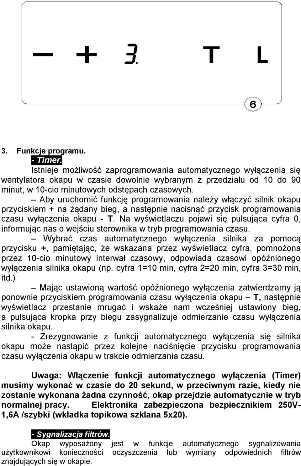 Aby uruchomić funkcję programowania należy włączyć silnik okapu przyciskiem + na żądany bieg, a następnie nacisnąć przycisk programowania czasu wyłączenia okapu - T.