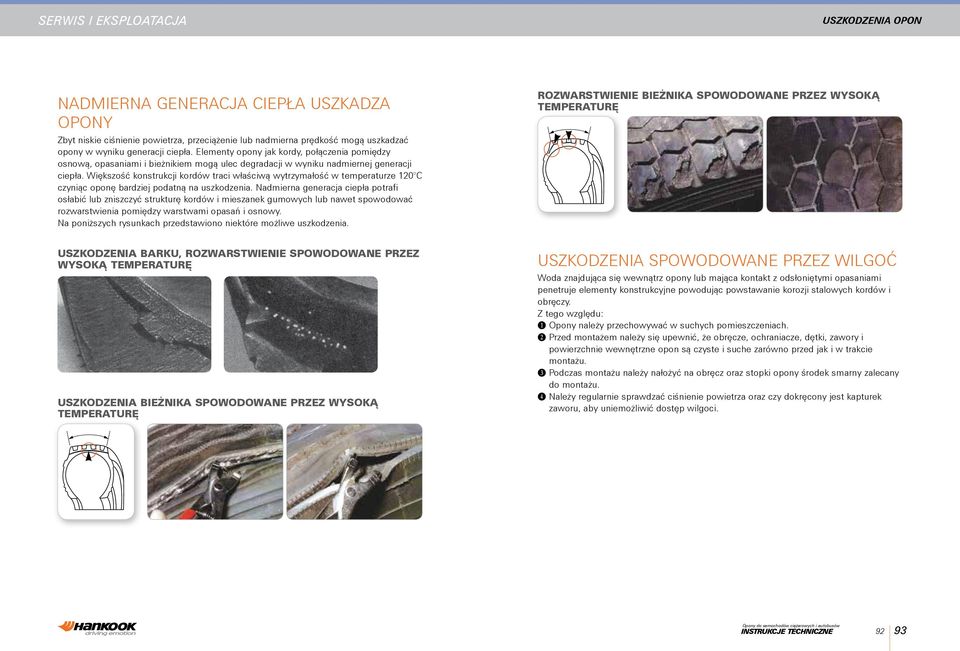 Większość konstrukcji kordów traci właściwą wytrzymałość w temperaturze 120 C czyniąc oponę bardziej podatną na uszkodzenia.