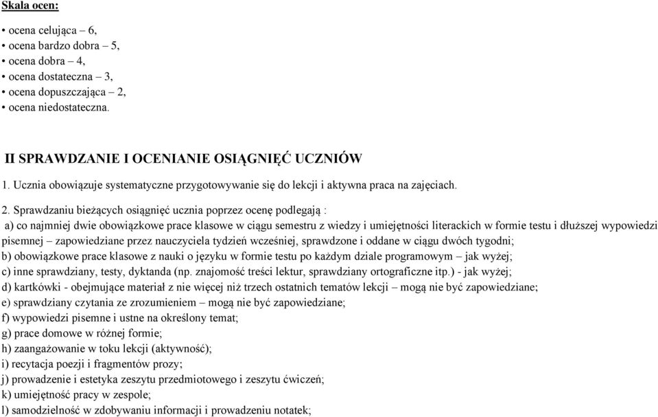 Sprawdzaniu bieżących osiągnięć ucznia poprzez ocenę podlegają : a) co najmniej dwie obowiązkowe prace klasowe w ciągu semestru z wiedzy i umiejętności literackich w formie testu i dłuższej