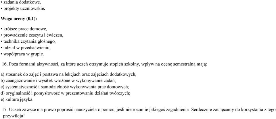 Poza formami aktywności, za które uczeń otrzymuje stopień szkolny, wpływ na ocenę semestralną mają: a) stosunek do zajęć i postawa na lekcjach oraz zajęciach dodatkowych, b)