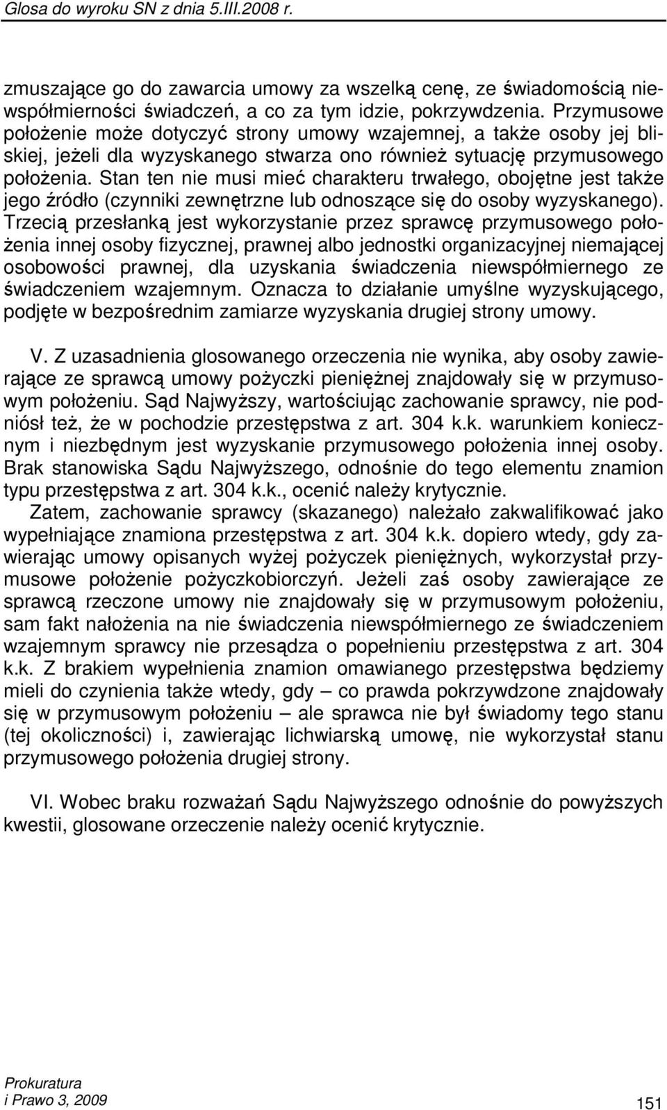 Stan ten nie musi mieć charakteru trwałego, obojętne jest takŝe jego źródło (czynniki zewnętrzne lub odnoszące się do osoby wyzyskanego).