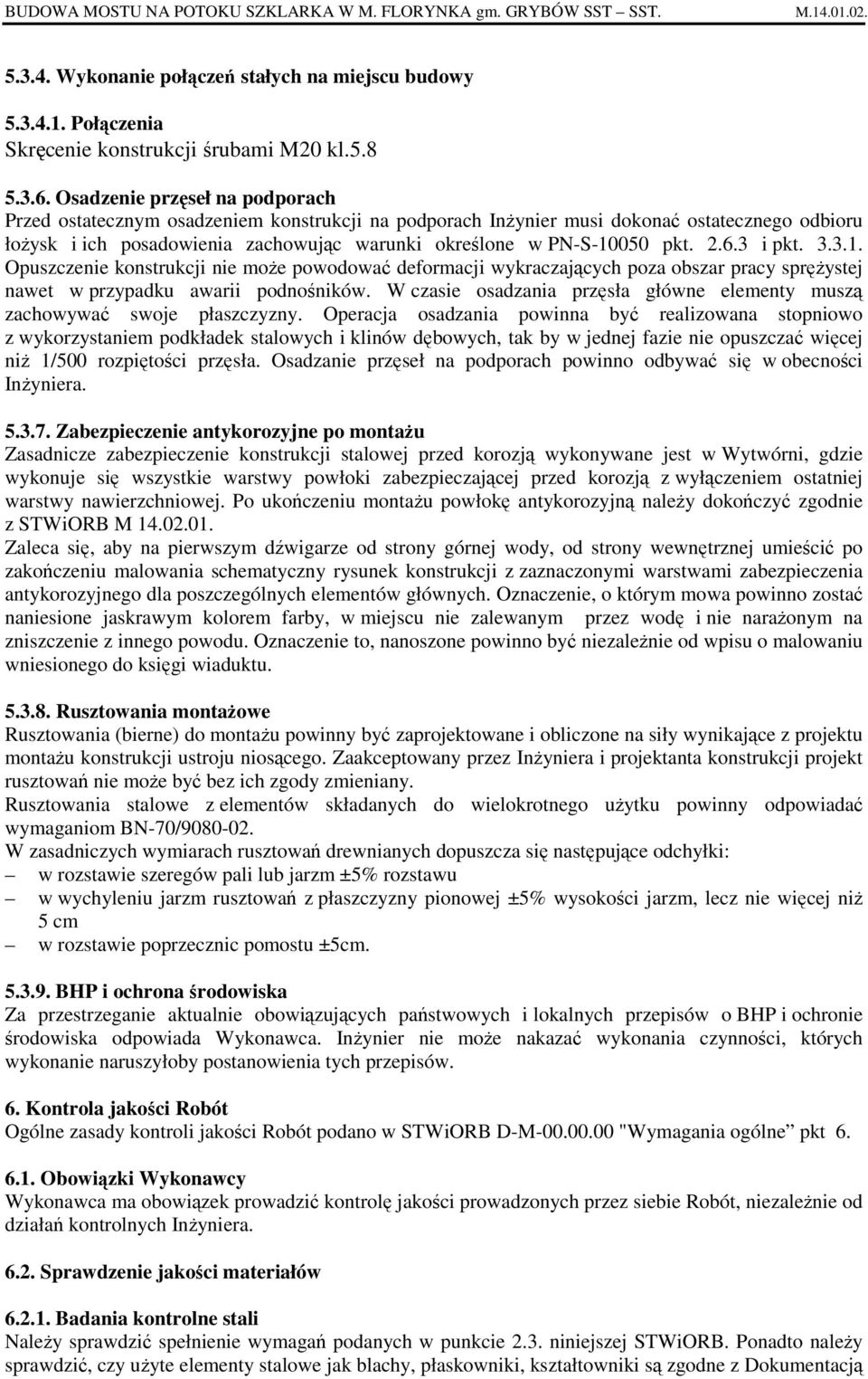 2.6.3 i pkt. 3.3.1. Opuszczenie konstrukcji nie moŝe powodować deformacji wykraczających poza obszar pracy spręŝystej nawet w przypadku awarii podnośników.