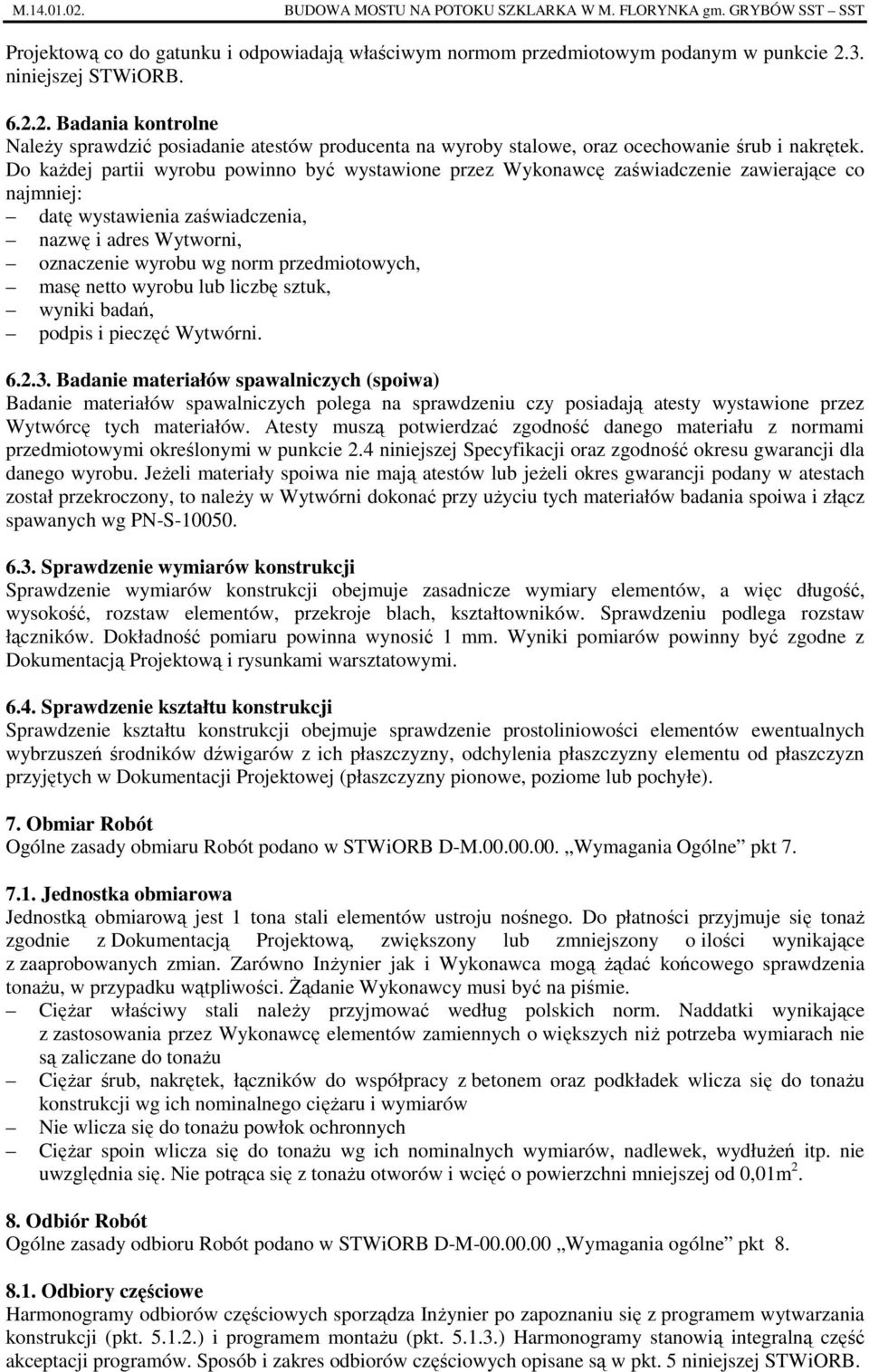 masę netto wyrobu lub liczbę sztuk, wyniki badań, podpis i pieczęć Wytwórni. 6.2.3.