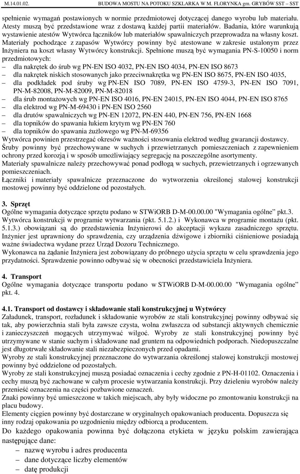 Materiały pochodzące z zapasów Wytwórcy powinny być atestowane w zakresie ustalonym przez InŜyniera na koszt własny Wytwórcy konstrukcji.