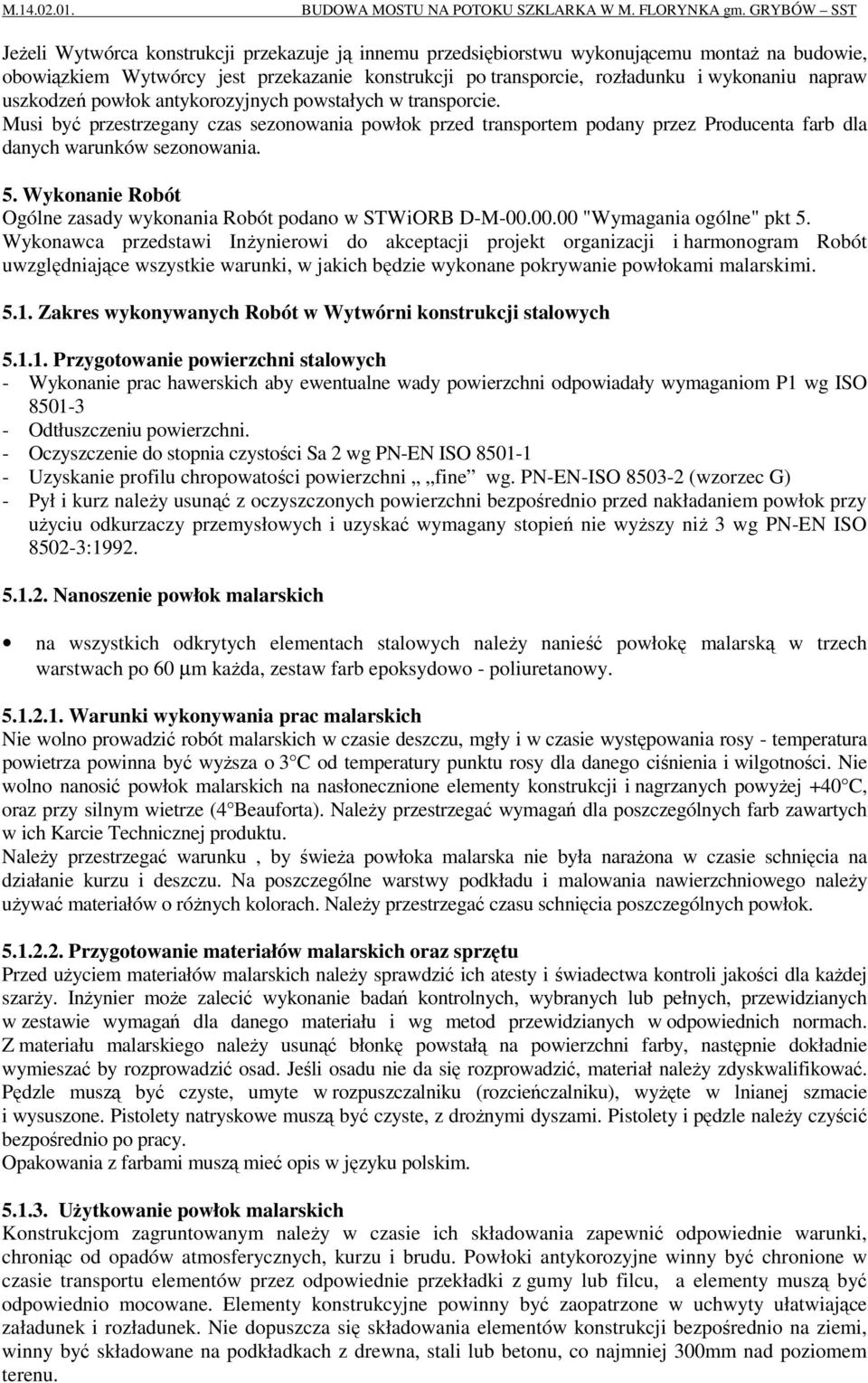 napraw uszkodzeń powłok antykorozyjnych powstałych w transporcie. Musi być przestrzegany czas sezonowania powłok przed transportem podany przez Producenta farb dla danych warunków sezonowania. 5.