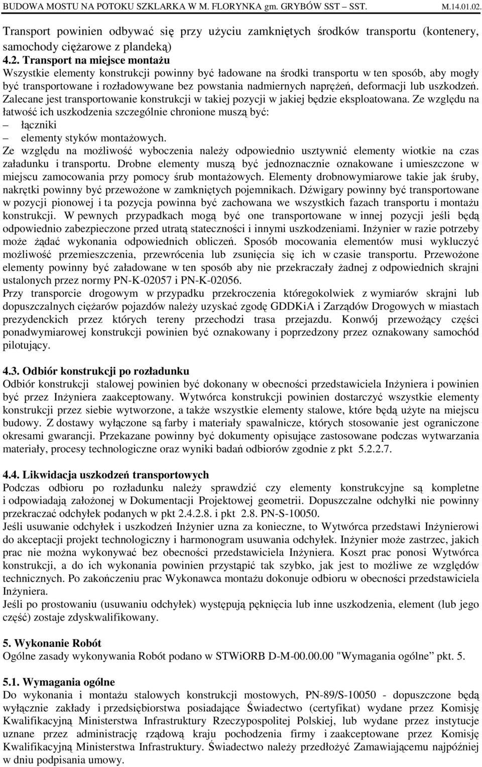 Transport na miejsce montaŝu Wszystkie elementy konstrukcji powinny być ładowane na środki transportu w ten sposób, aby mogły być transportowane i rozładowywane bez powstania nadmiernych napręŝeń,