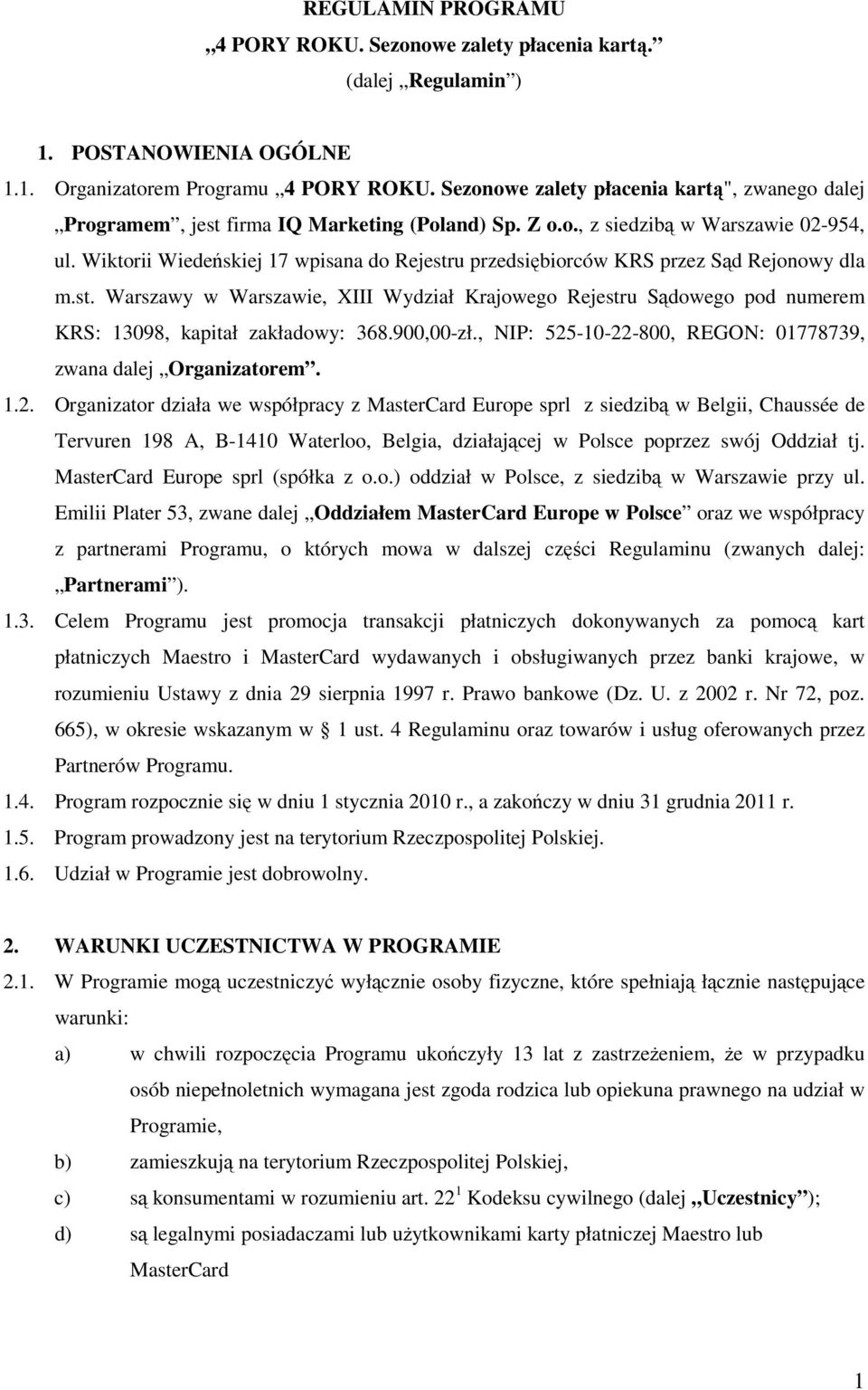 Wiktorii Wiedeńskiej 17 wpisana do Rejestru przedsiębiorców KRS przez Sąd Rejonowy dla m.st. Warszawy w Warszawie, XIII Wydział Krajowego Rejestru Sądowego pod numerem KRS: 13098, kapitał zakładowy: 368.