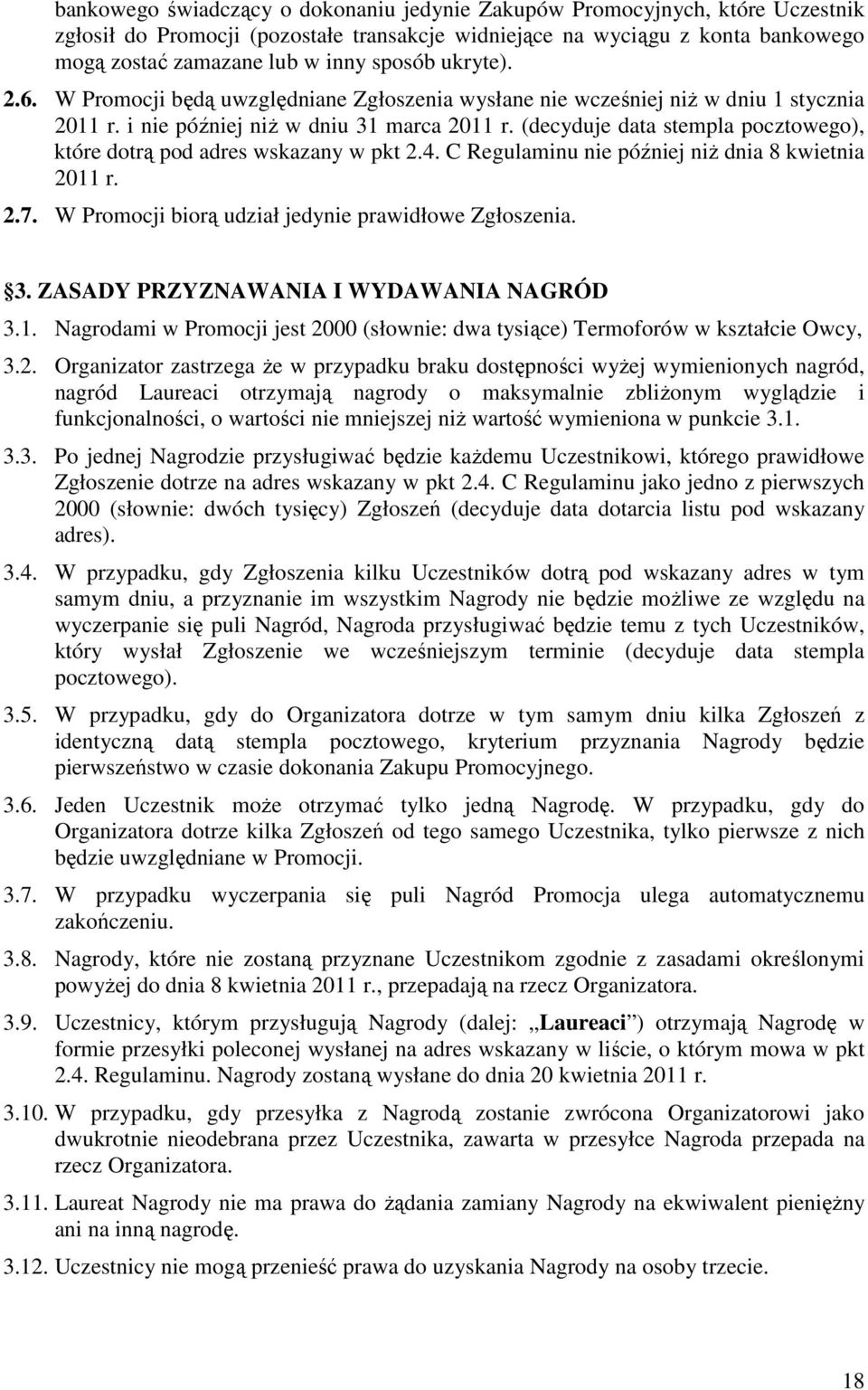 (decyduje data stempla pocztowego), które dotrą pod adres wskazany w pkt 2.4. C Regulaminu nie później niż dnia 8 kwietnia 2011 r. 2.7. W Promocji biorą udział jedynie prawidłowe Zgłoszenia. 3.