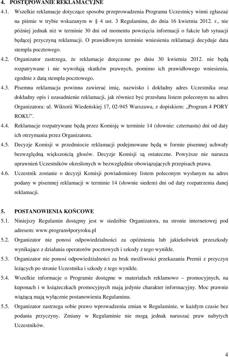 O prawidłowym terminie wniesienia reklamacji decyduje data stempla pocztowego. 4.2. Organizator zastrzega, że reklamacje doręczone po dniu 30 kwietnia 2012.