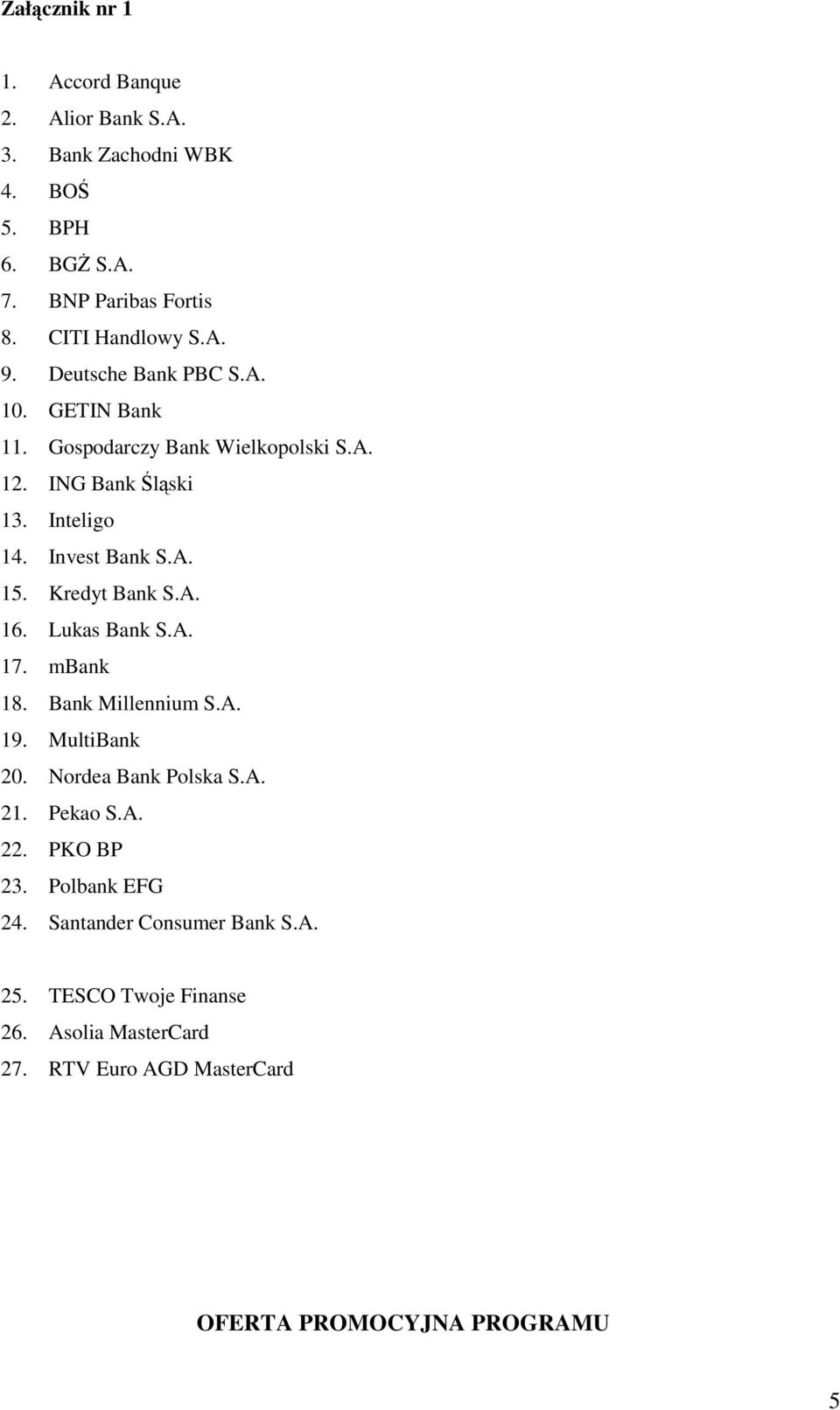 Kredyt Bank S.A. 16. Lukas Bank S.A. 17. mbank 18. Bank Millennium S.A. 19. MultiBank 20. Nordea Bank Polska S.A. 21. Pekao S.A. 22. PKO BP 23.