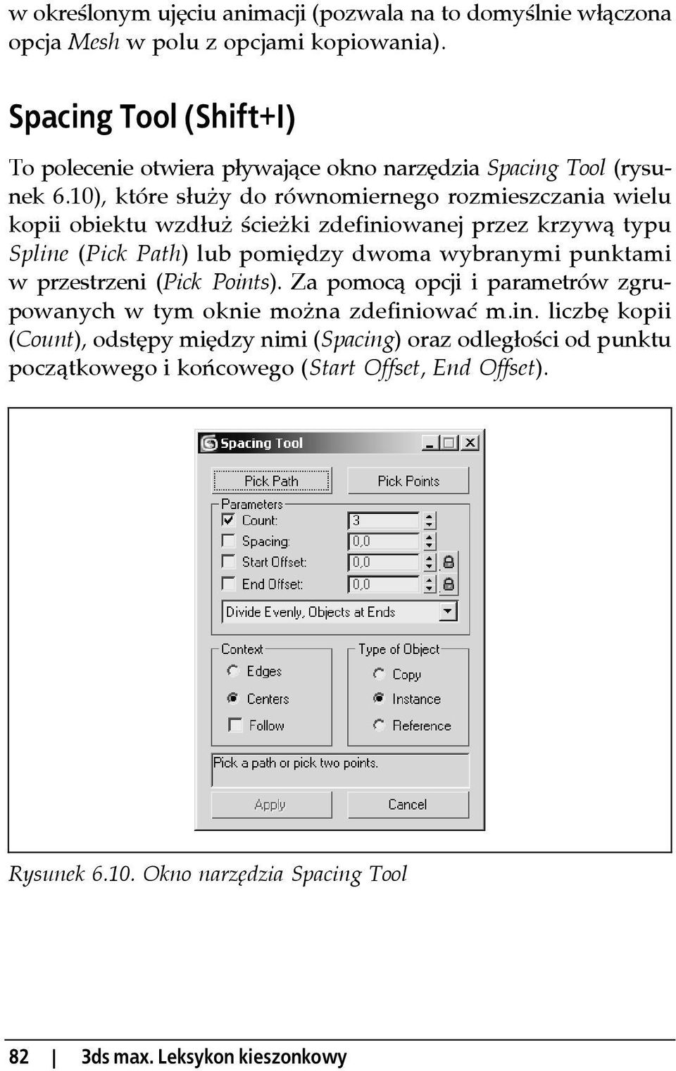 10), które służy do równomiernego rozmieszczania wielu kopii obiektu wzdłuż ścieżki zdefiniowanej przez krzywą typu Spline (Pick Path) lub pomiędzy dwoma wybranymi