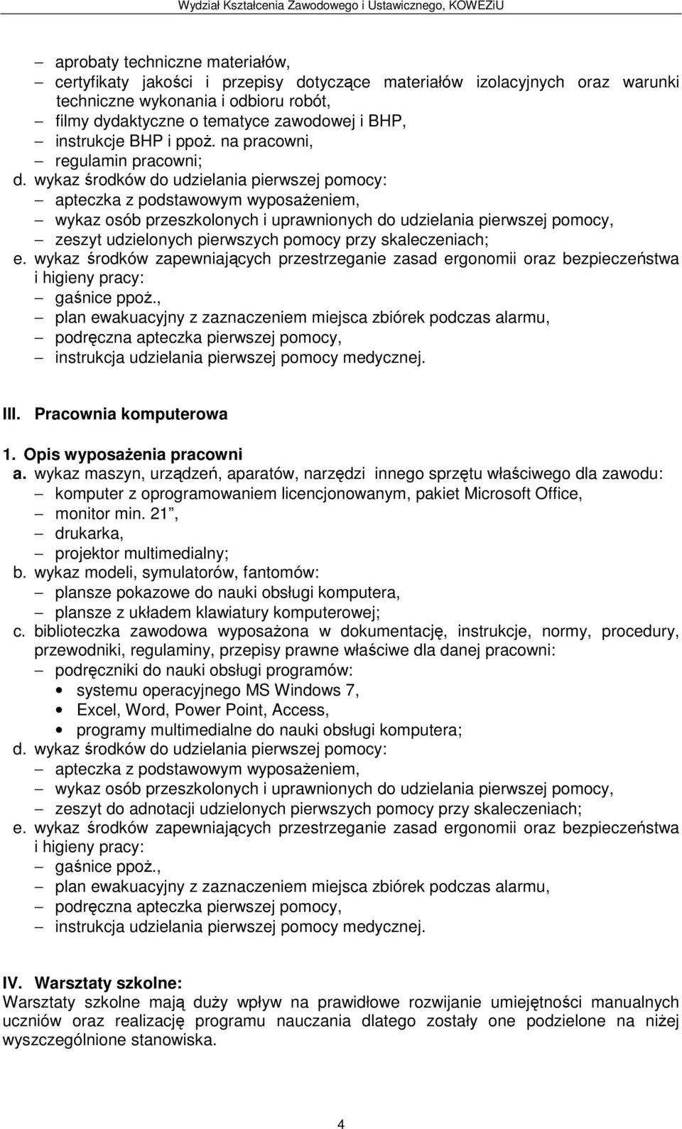 wykaz środków do udzielania pierwszej pomocy: apteczka z podstawowym wyposażeniem, wykaz osób przeszkolonych i uprawnionych do udzielania pierwszej pomocy, zeszyt udzielonych pierwszych pomocy przy