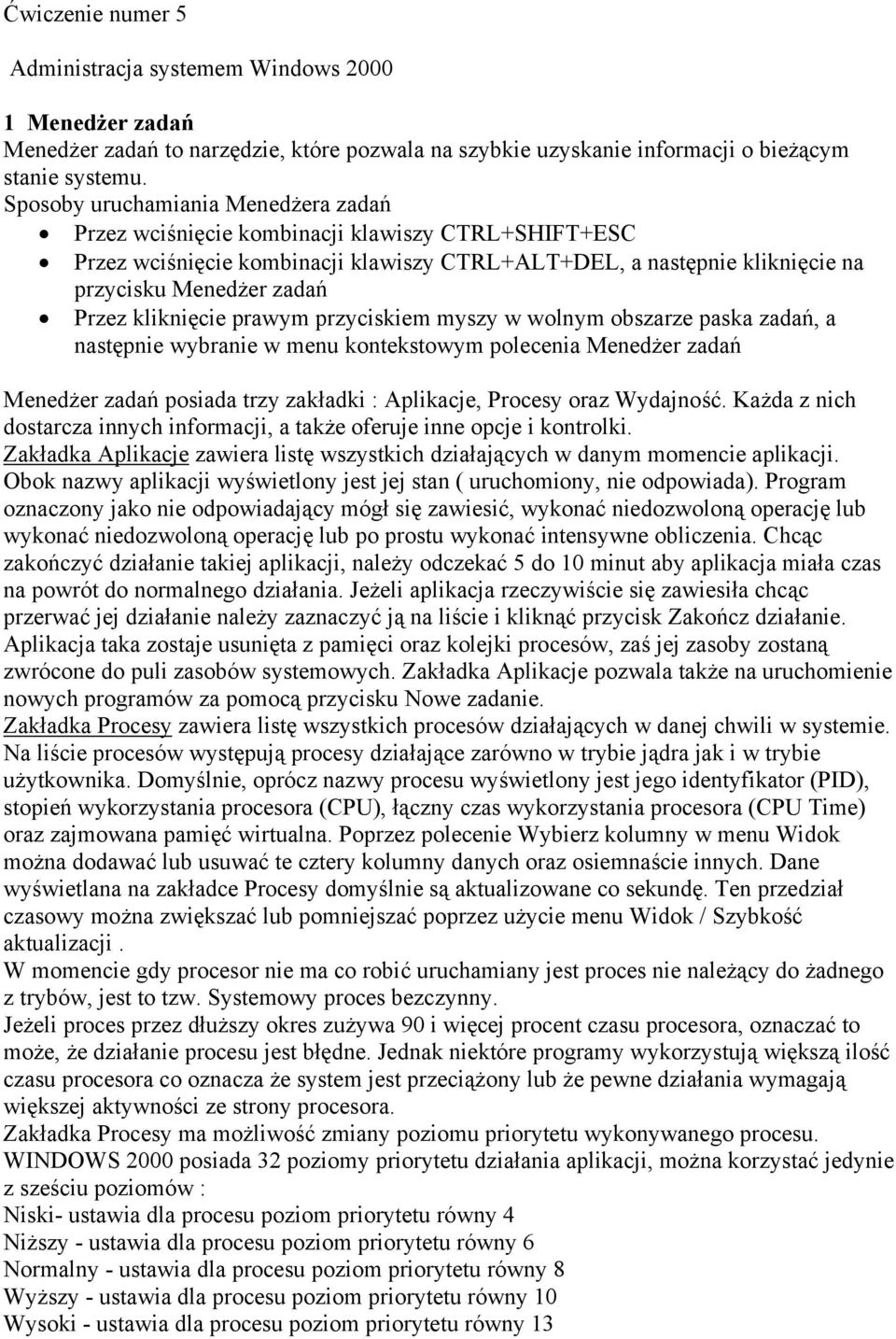 kliknięcie prawym przyciskiem myszy w wolnym obszarze paska zadań, a następnie wybranie w menu kontekstowym polecenia Menedżer zadań Menedżer zadań posiada trzy zakładki : Aplikacje, Procesy oraz