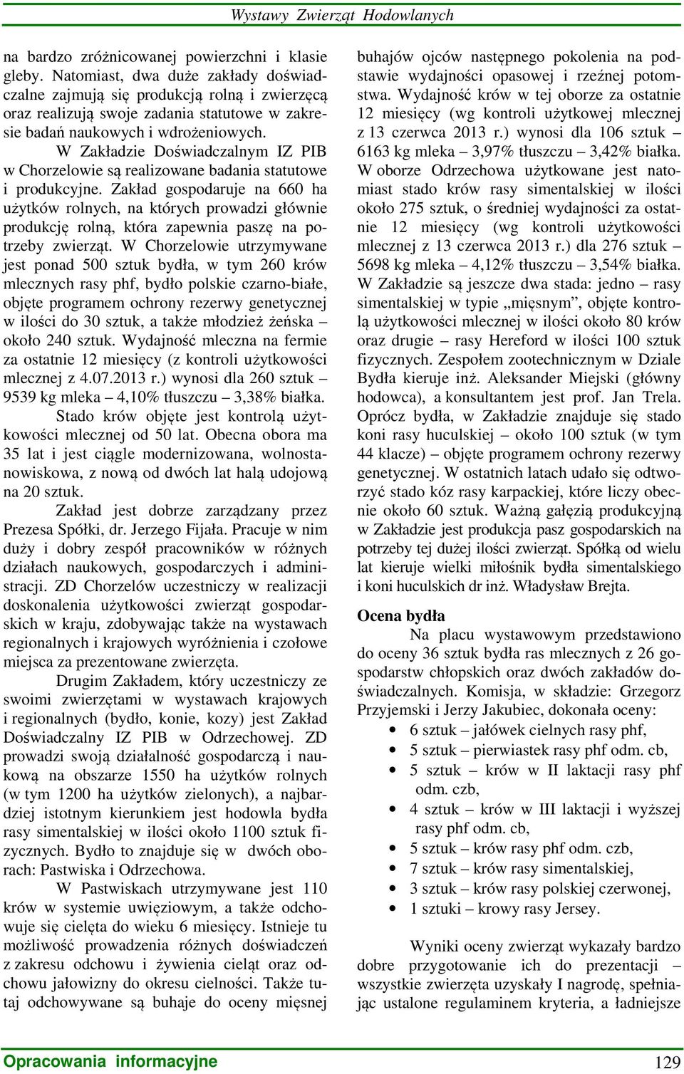 W Zakładzie Doświadczalnym IZ PIB w Chorzelowie są realizowane badania statutowe i produkcyjne.