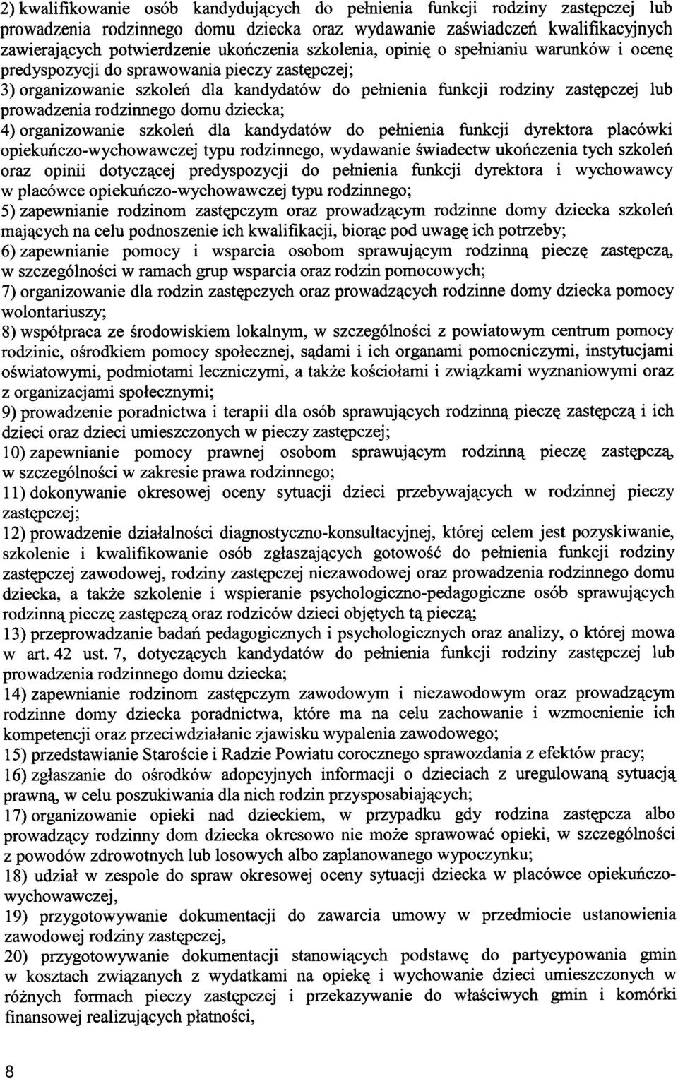 rodzinnego domu dziecka; 4) organizowanie szkoleń dla kandydatów do pełnienia funkcji dyrektora placówki opiekuńczo-wychowawczej typu rodzinnego, wydawanie świadectw ukończenia tych szkoleń oraz