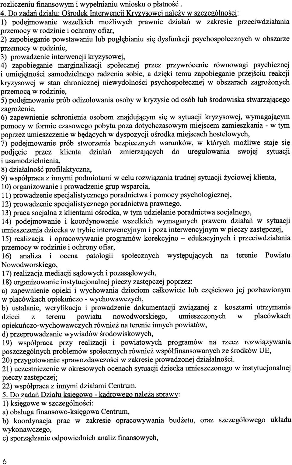 zapobieganie powstawaniu lub pogłębianiu się dysfunkcji psychospołecznych w obszarze przemocy w rodzinie, 3) prowadzenie interwencji kryzysowej, 4) zapobieganie marginalizacji społecznej przez