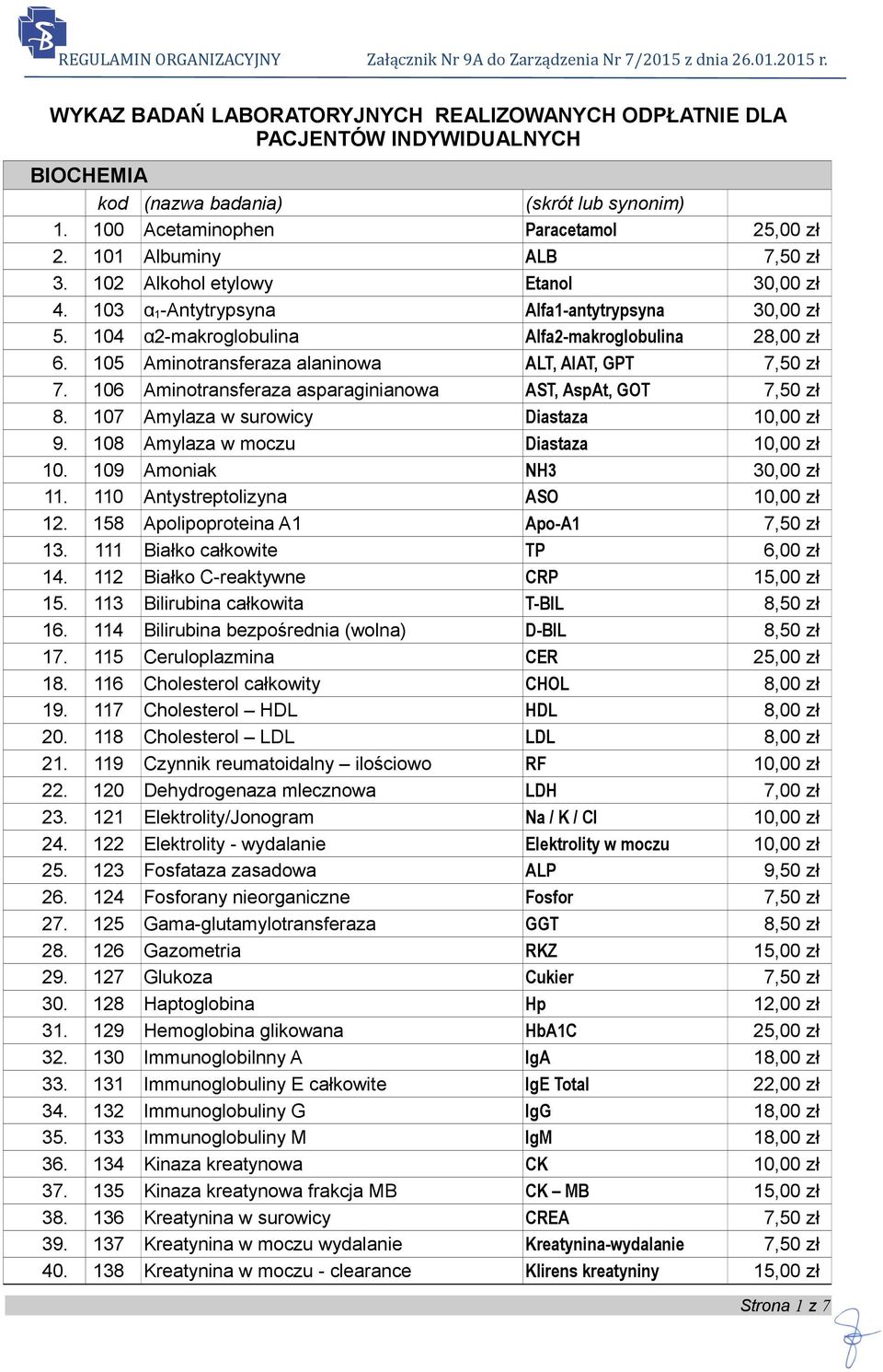 105 Aminotransferaza alaninowa ALT, AlAT, GPT 7,50 zł 7. 106 Aminotransferaza asparaginianowa AST, AspAt, GOT 7,50 zł 8. 107 Amylaza w surowicy Diastaza 10,00 zł 9.