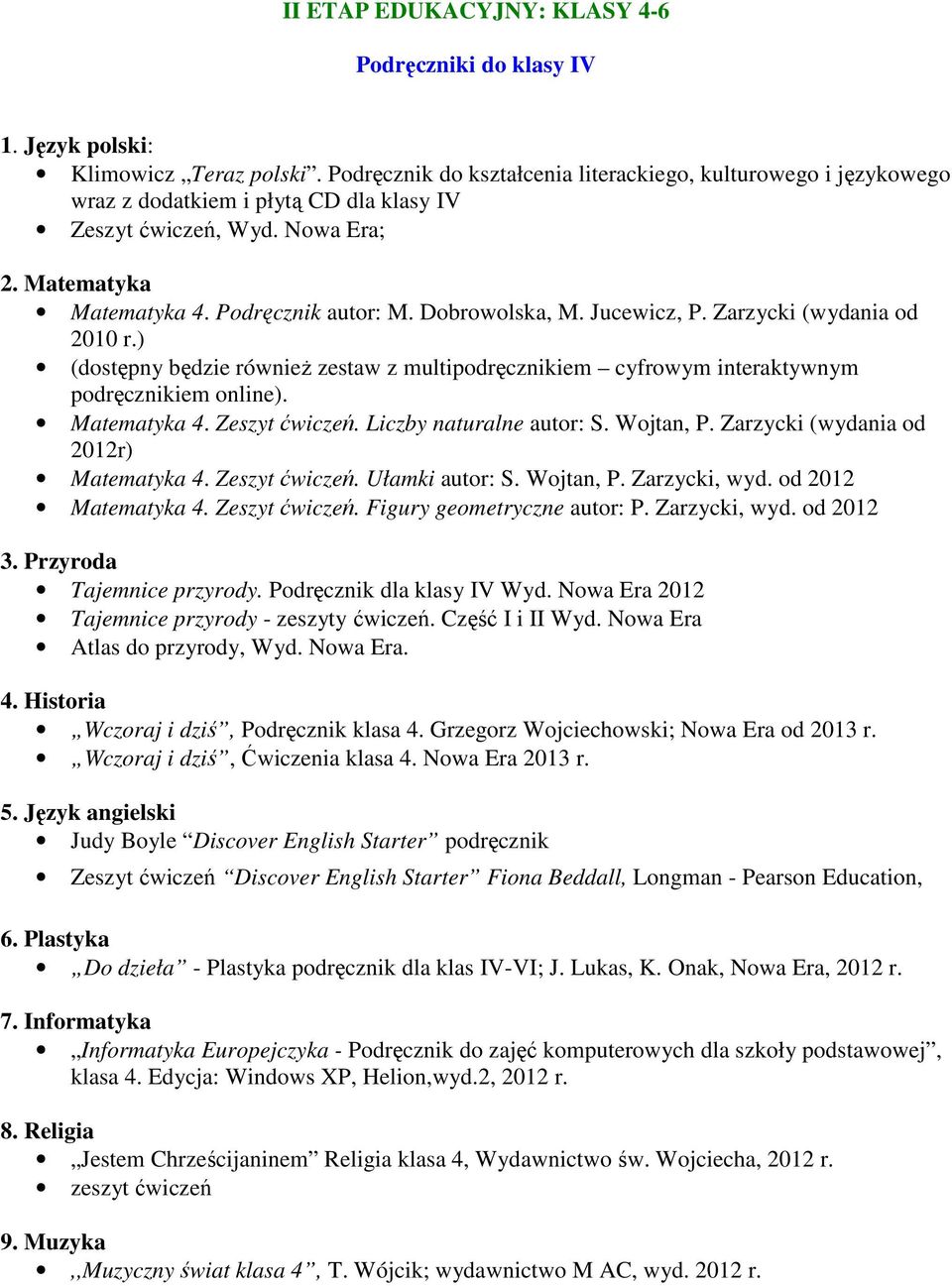 Dobrowolska, M. Jucewicz, P. Zarzycki (wydania od 2010 r.) (dostępny będzie również zestaw z multipodręcznikiem cyfrowym interaktywnym podręcznikiem online). Matematyka 4. Zeszyt ćwiczeń.