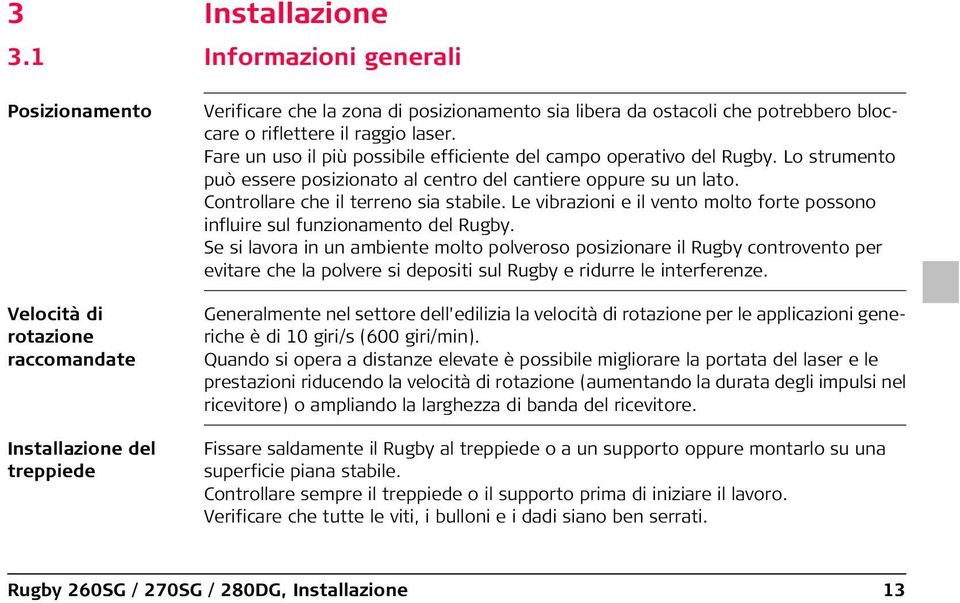 riflettere il raggio laser. Fare un uso il più possibile efficiente del campo operativo del Rugby. Lo strumento può essere posizionato al centro del cantiere oppure su un lato.