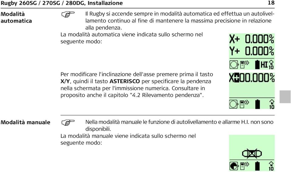 La modalità automatica viene indicata sullo schermo nel seguente modo: Per modificare l'inclinazione dell'asse premere prima il tasto X/Y, quindi il tasto ASTERISCO per