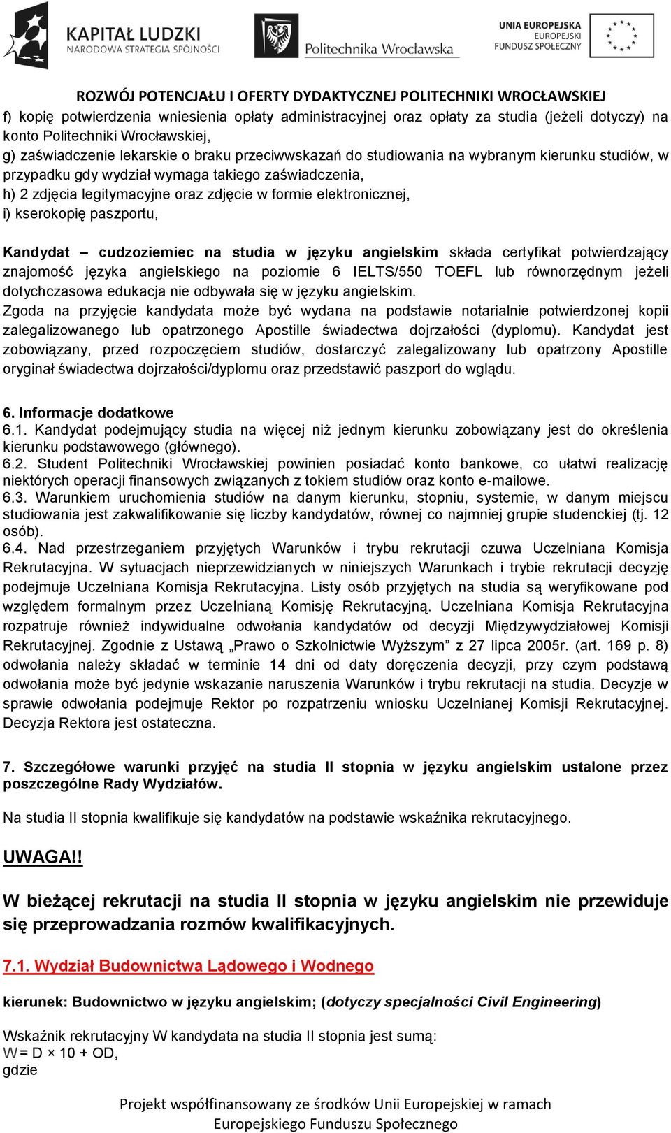 studia w języku angielskim składa certyfikat potwierdzający znajomość języka angielskiego na poziomie 6 IELTS/550 TOEFL lub równorzędnym jeżeli dotychczasowa edukacja nie odbywała się w języku