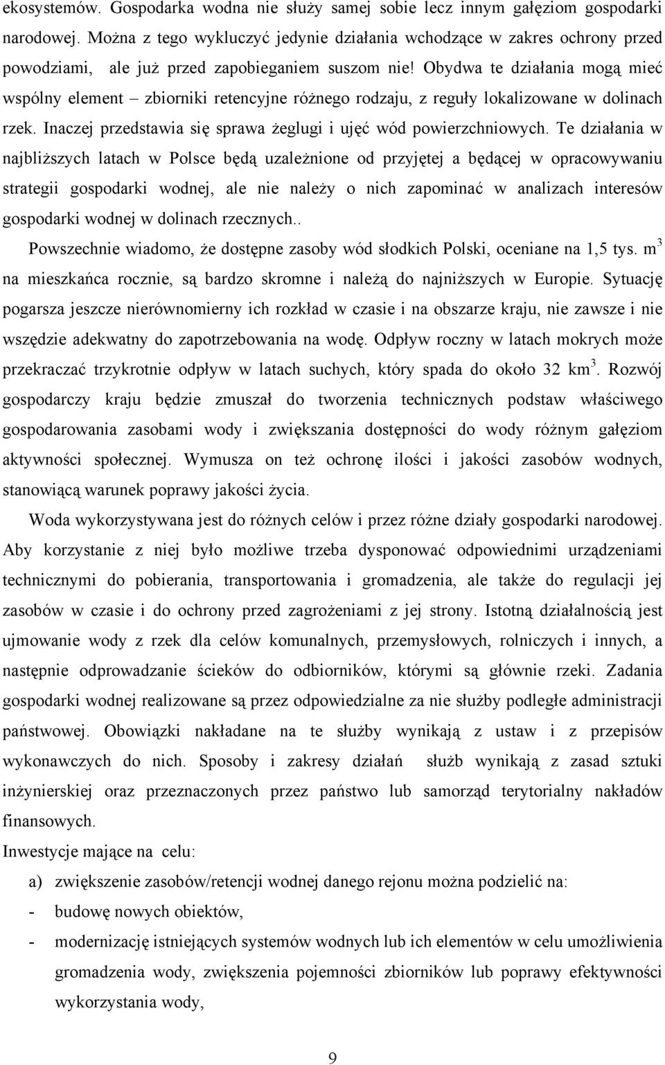 Obydwa te działania mogą mieć wspólny element zbiorniki retencyjne różnego rodzaju, z reguły lokalizowane w dolinach rzek. Inaczej przedstawia się sprawa żeglugi i ujęć wód powierzchniowych.