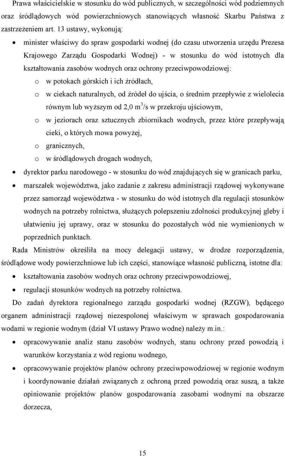 wodnych oraz ochrony przeciwpowodziowej: o w potokach górskich i ich źródłach, o w ciekach naturalnych, od źródeł do ujścia, o średnim przepływie z wielolecia równym lub wyższym od 2,0 m 3 /s w