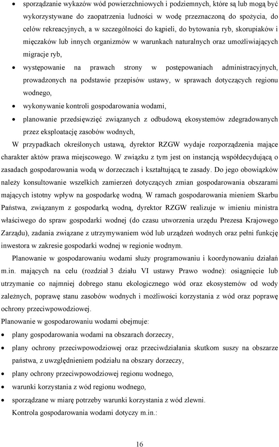 prowadzonych na podstawie przepisów ustawy, w sprawach dotyczących regionu wodnego, wykonywanie kontroli gospodarowania wodami, planowanie przedsięwzięć związanych z odbudową ekosystemów