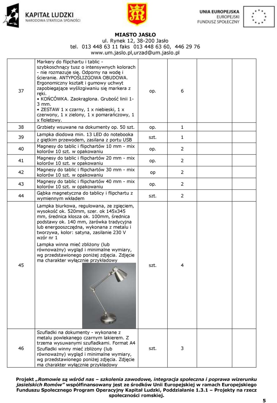 ZESTAW 1 x czarny, 1 x niebieski, 1 x czerwony, 1 x zielony, 1 x pomarańczowy, 1 x fioletowy. op. 6 38 Grzbiety wsuwane na dokumenty op. 50 szt. op. 1 39 40 41 42 43 44 45 Lampka diodowa min.