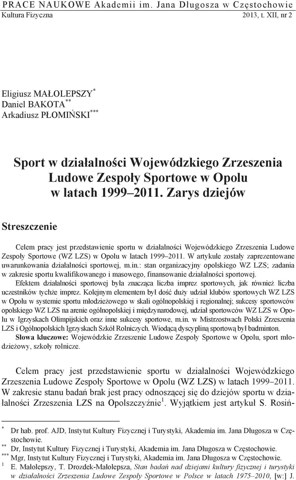 Zarys dziejów Streszczenie Celem pracy jest przedstawienie sportu w dzia alno ci Wojewódzkiego Zrzeszenia Ludowe Zespo y Sportowe (WZ LZS) w Opolu w latach 1999 2011.