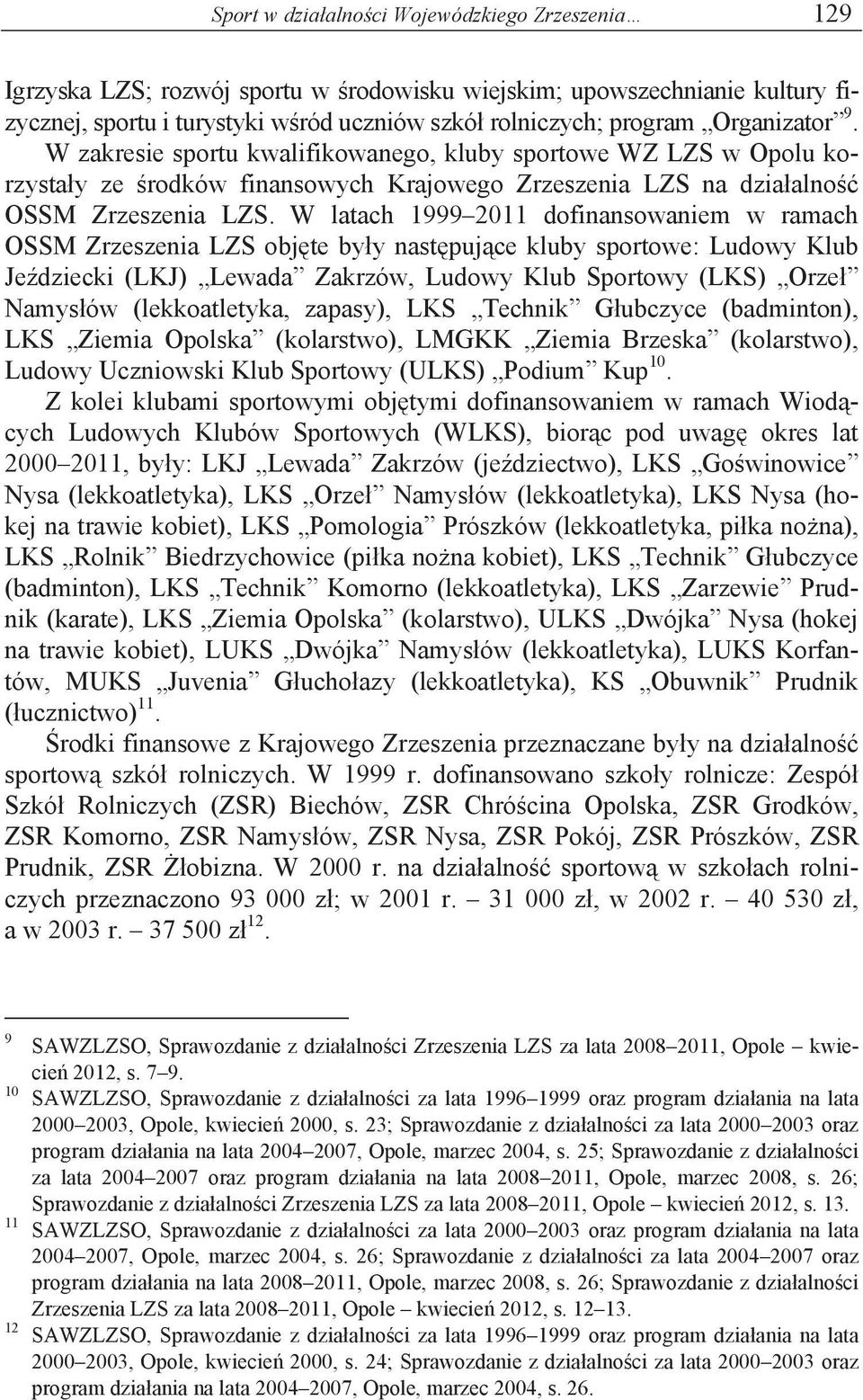 W latach 1999 2011 dofinansowaniem w ramach OSSM Zrzeszenia LZS obj te by y nast puj ce kluby sportowe: Ludowy Klub Je dziecki (LKJ) Lewada Zakrzów, Ludowy Klub Sportowy (LKS) Orze Namys ów