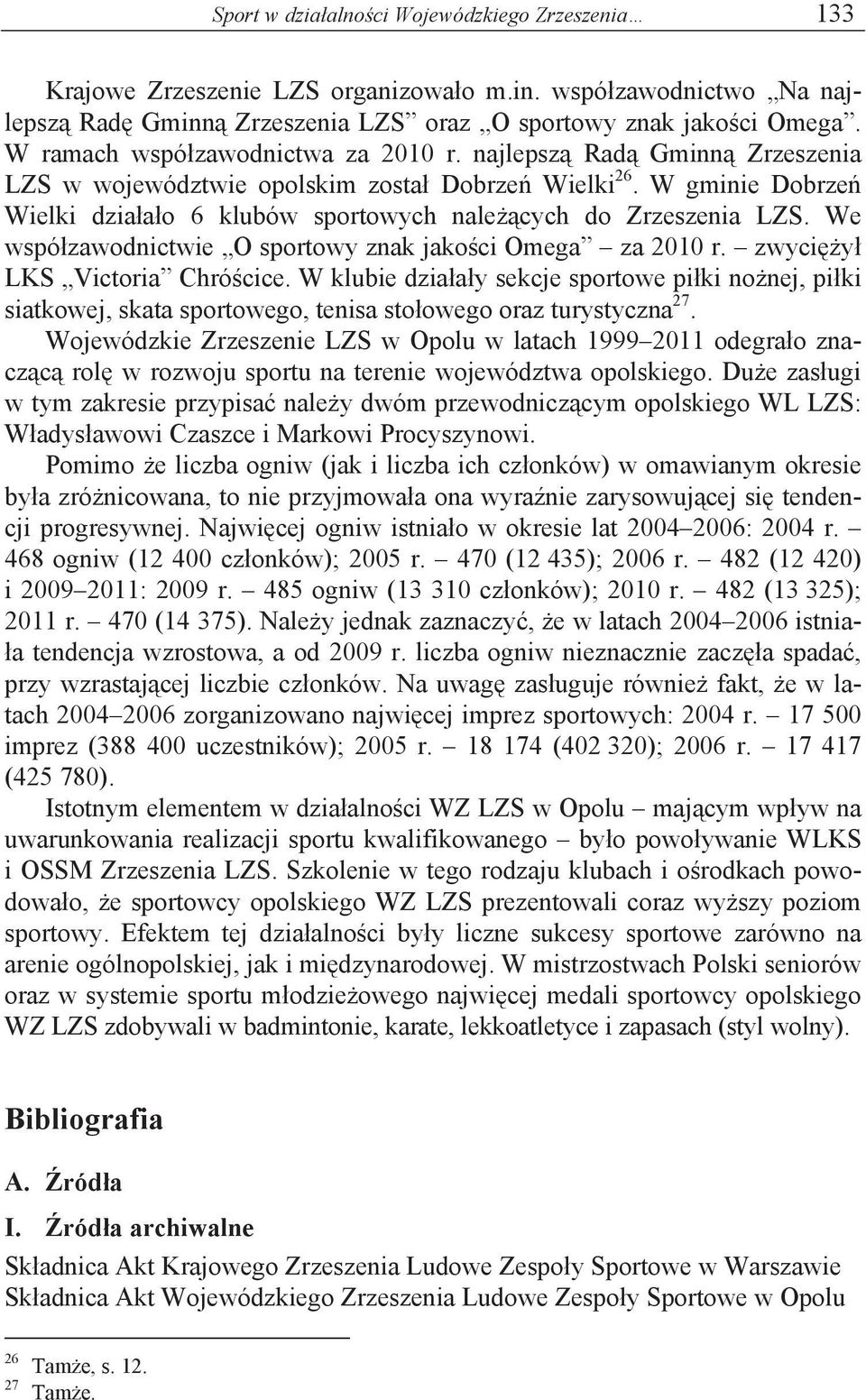 We wspó zawodnictwie O sportowy znak jako ci Omega za 2010 r. zwyci y LKS Victoria Chró cice.