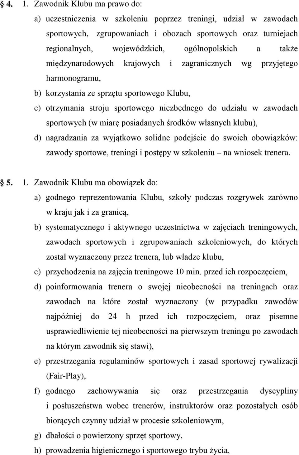 zawodach sportowych (w miarę posiadanych środków własnych klubu), d) nagradzania za wyjątkowo solidne podejście do swoich obowiązków: zawody sportowe, treningi i postępy w szkoleniu na wniosek