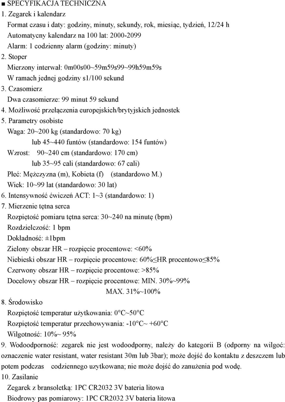 Stoper Mierzony interwał: 0m00s00~59m59s99~99h59m59s W ramach jednej godziny s1/100 sekund 3. Czasomierz Dwa czasomierze: 99 minut 59 sekund 4.