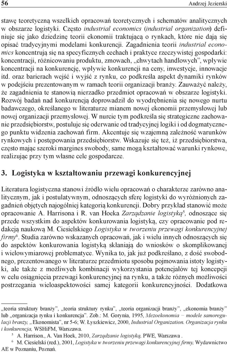 Zagadnienia teorii industrial economics koncentrują się na specyficznych cechach i praktyce rzeczywistej gospodarki: koncentracji, różnicowaniu produktu, zmowach, chwytach handlowych, wpływie