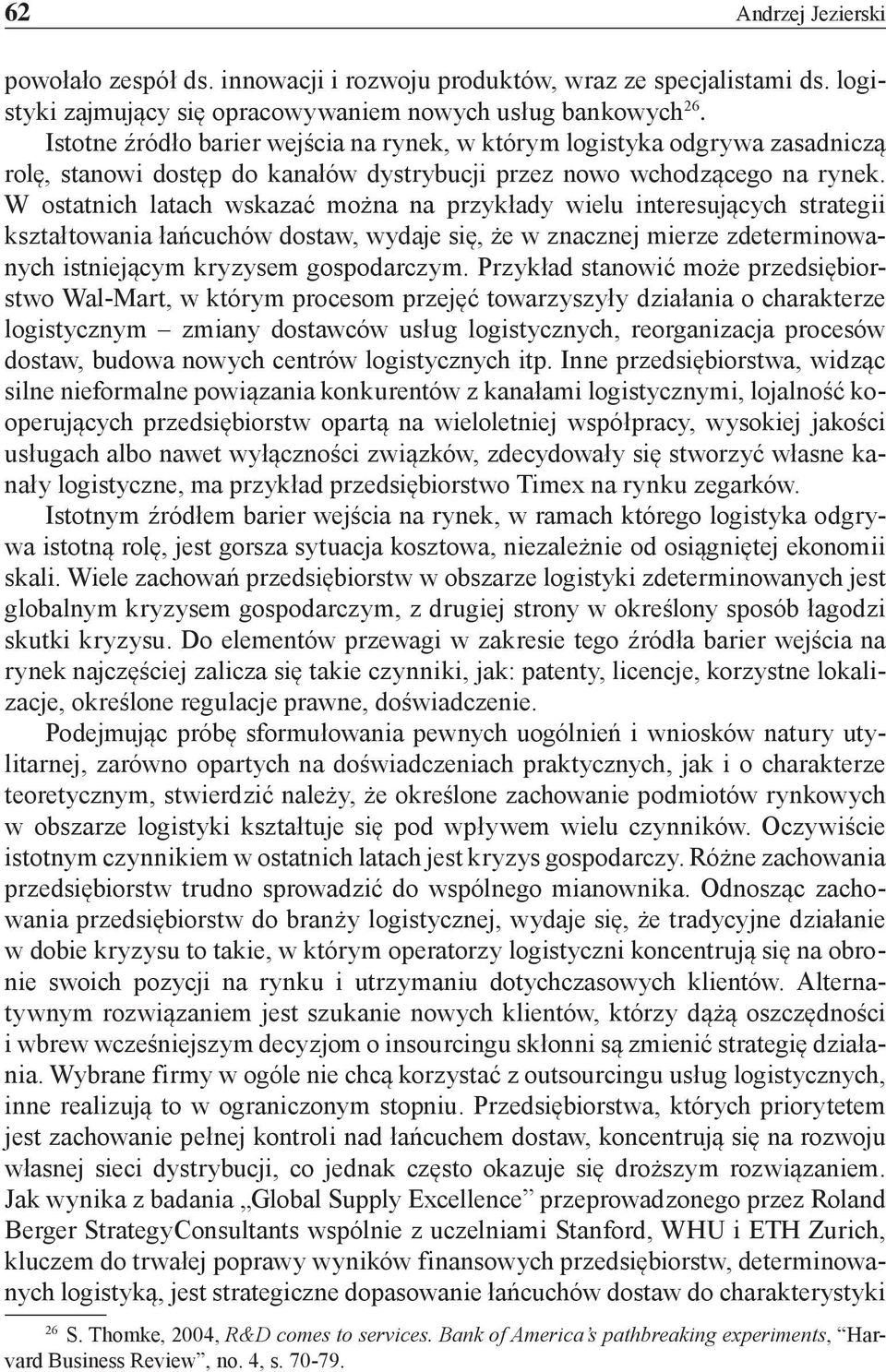 W ostatnich latach wskazać można na przykłady wielu interesujących strategii kształtowania łańcuchów dostaw, wydaje się, że w znacznej mierze zdeterminowanych istniejącym kryzysem gospodarczym.