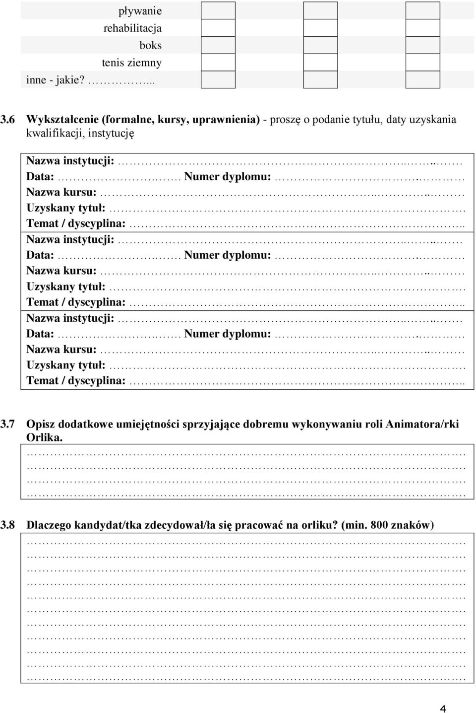 Nazwa kursu:.... Uzyskany tytuł:. Temat / dyscyplina:.. Nazwa instytucji:..... Data:.. Numer dyplomu:. Nazwa kursu:.... Uzyskany tytuł:. Temat / dyscyplina:.. Nazwa instytucji:..... Data:.. Numer dyplomu:. Nazwa kursu:.... Uzyskany tytuł:. Temat / dyscyplina:.. 3.