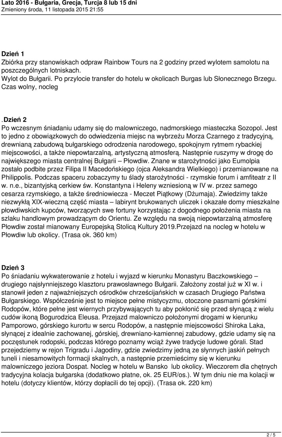 Jest to jedno z obowiązkowych do odwiedzenia miejsc na wybrzeżu Morza Czarnego z tradycyjną, drewnianą zabudową bułgarskiego odrodzenia narodowego, spokojnym rytmem rybackiej miejscowości, a także