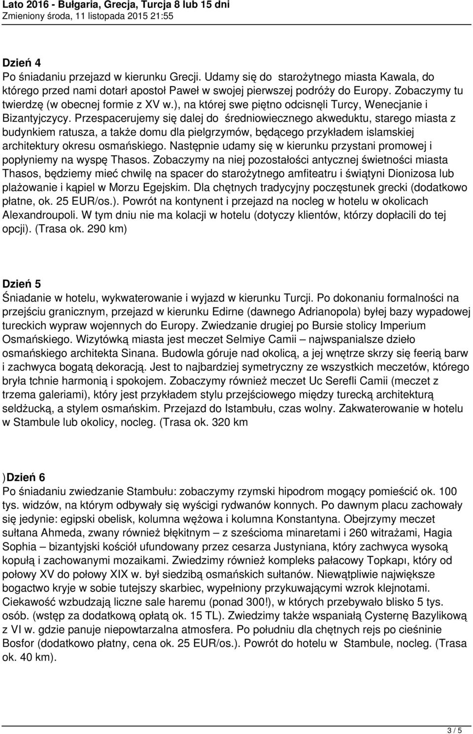 Przespacerujemy się dalej do średniowiecznego akweduktu, starego miasta z budynkiem ratusza, a także domu dla pielgrzymów, będącego przykładem islamskiej architektury okresu osmańskiego.